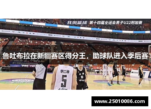 鲁吐布拉在新疆赛区得分王，助球队进入季后赛