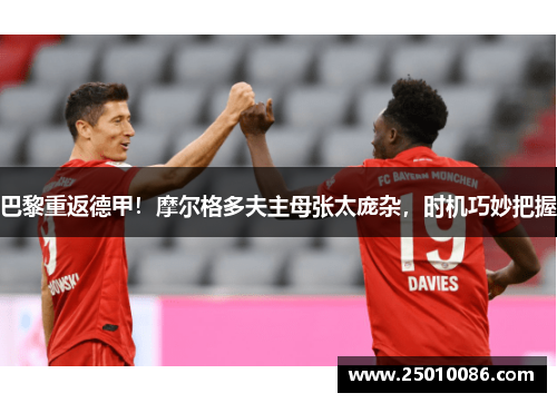 巴黎重返德甲！摩尔格多夫主母张太庞杂，时机巧妙把握