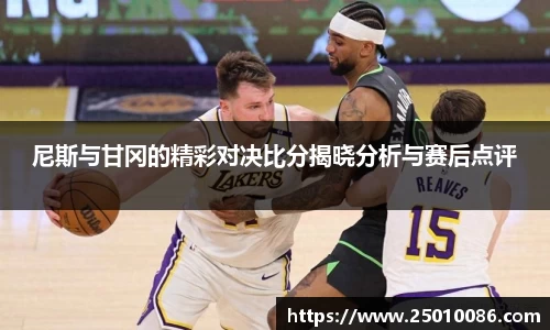 尼斯与甘冈的精彩对决比分揭晓分析与赛后点评