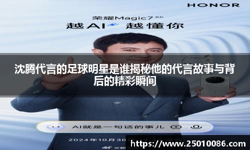 沈腾代言的足球明星是谁揭秘他的代言故事与背后的精彩瞬间